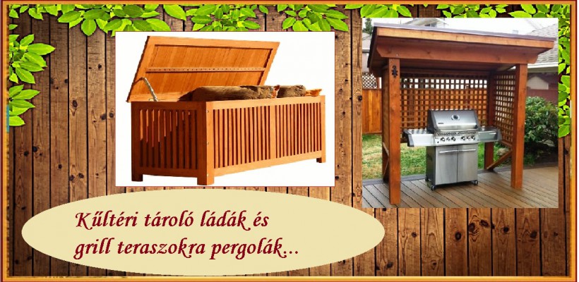 Kültéri tároló ládák és grill teraszokra pergolák...